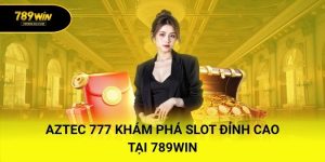 Aztec 777 – Khám Phá Slot Đỉnh Cao Tại 789win