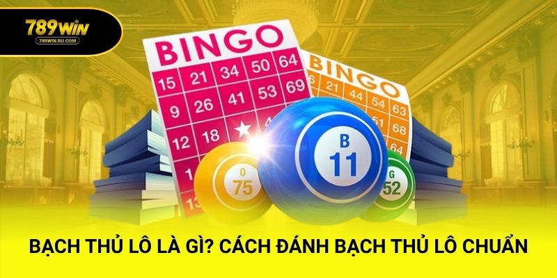 Bạch Thủ Lô Là Gì? Cách Đánh Bạch Thủ Lô Chuẩn Dễ Trúng