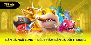 Bắn Cá Ngũ Long – Siêu Phẩm Bắn Cá Đổi Thưởng Cực Hot
