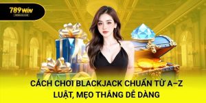 Cách Chơi Blackjack Chuẩn Từ A–Z – Luật, Mẹo Thắng Dễ Dàng