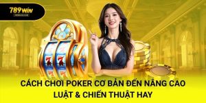 Cách Chơi Poker Cơ Bản Đến Nâng Cao – Luật & Chiến Thuật Hay