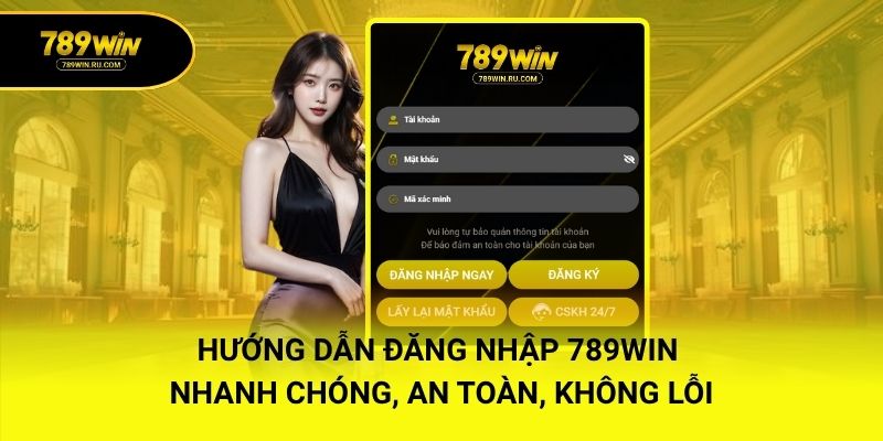 Hướng Dẫn Đăng Nhập 789WIN Nhanh Chóng, An Toàn, Không Lỗi