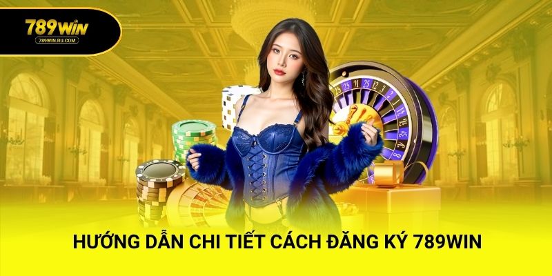 Hướng dẫn chi tiết cách đăng ký 789WIN