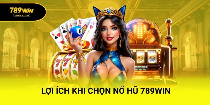 Lợi ích khi chọn nổ hũ 789WIN