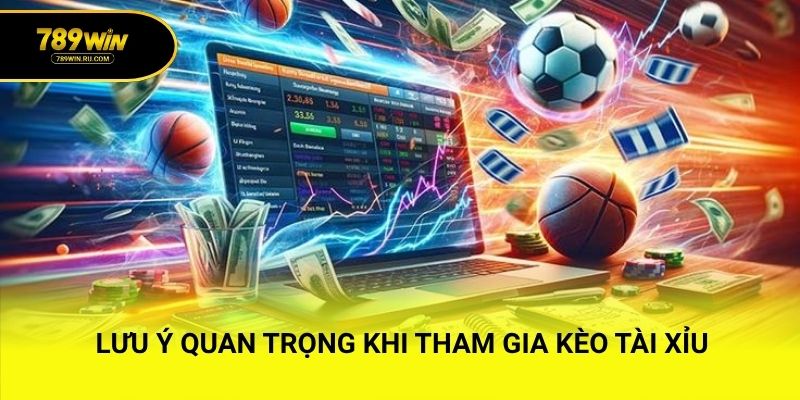 Lưu ý quan trọng khi tham gia kèo tài xỉu