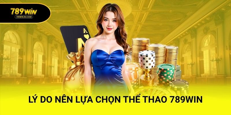Lý do nên lựa chọn Thể Thao 789WIN