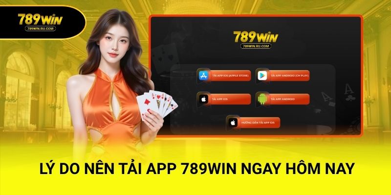 Lý do nên tải app 789WIN ngay hôm nay