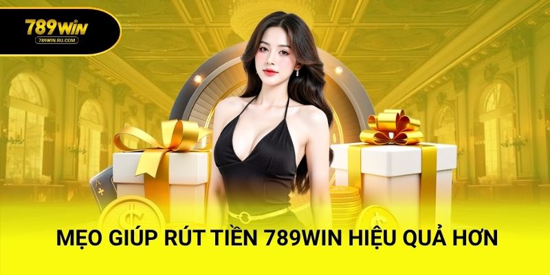 Mẹo giúp rút tiền 789WIN hiệu quả hơn