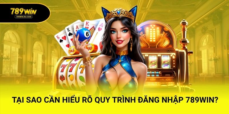 Tại sao cần hiểu rõ quy trình đăng nhập 789WIN?