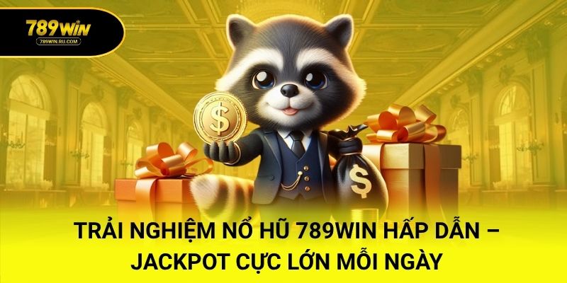 Trải nghiệm nổ hũ 789WIN hấp dẫn – Jackpot cực lớn mỗi ngày