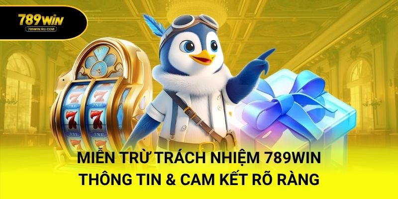 Miễn Trừ Trách Nhiệm 789WIN Thông Tin & Cam Kết Rõ Ràng