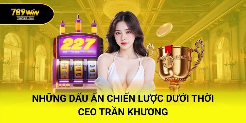 Những dấu ấn chiến lược dưới thời CEO Trần Khương