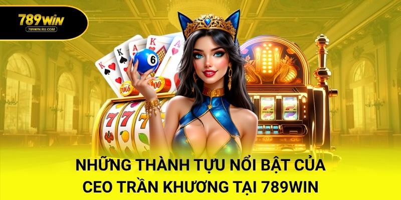 Những thành tựu nổi bật của CEO Trần Khương tại 789WIN