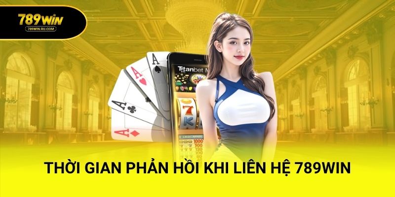 Thời gian phản hồi khi liên hệ 789WIN